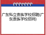 广东私立贵族学校招聘(广东贵族学校招师)