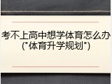考不上高中想学体育怎么办("体育升学规划")