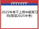 2025年考不上高中能复习吗(复读2025中考)