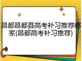昌都昌都县高考补习推荐哪家(昌都高考补习推荐)