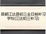 昌都江达县初三全日制补习学校(江达初三补习)