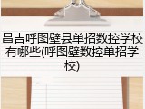 昌吉呼图壁县单招数控学校有哪些(呼图壁数控单招学校)