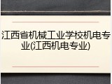 江西省机械工业学校机电专业(江西机电专业)