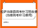 拉萨当雄县高考补习班收费(当雄高考补习费用)