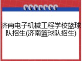 济南电子机械工程学校篮球队招生(济南篮球队招生)