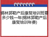 锡林郭勒产后康复培训班要多少钱一年(锡林郭勒产后康复培训年费)