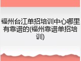 福州台江单招培训中心哪里有靠谱的(福州靠谱单招培训)