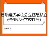 福州经济学校公立还是私立(福州经济学校性质)