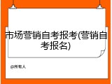 市场营销自考报考(营销自考报名)