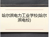 哈尔滨电力工业学校(哈尔滨电校)