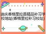 迪庆香格里拉县精品补习学校地址(香格里拉补习校址)