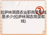 拉萨林周县农业职高录取线是多少(拉萨林周农高录取线)
