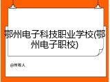 鄂州电子科技职业学校(鄂州电子职校)