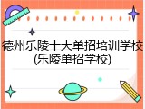 德州乐陵十大单招培训学校(乐陵单招学校)