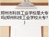 郑州市科技工业学校是大专吗(郑州科技工业学校大专？)