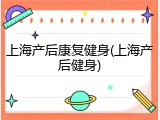 上海产后康复健身(上海产后健身)