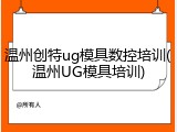 温州创特ug模具数控培训(温州UG模具培训)