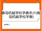 青岛机械学校学费多少(青岛机械学校学费)