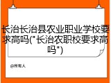 长治长治县农业职业学校要求高吗("长治农职校要求高吗")