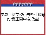 宁夏工商学校中专招生简章(宁夏工商中专招生)