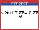 供销商业学校电话(商校电话)