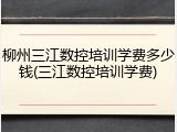 柳州三江数控培训学费多少钱(三江数控培训学费)