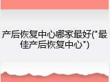 产后恢复中心哪家最好("最佳产后恢复中心")