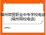 福州商贸职业中专学校电话(福州商校电话)