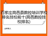 石家庄高邑县数控培训学校排名技校前十(高邑数控技校排名)