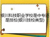 银川科技职业学校是中专还是技校(银川技校类型)