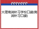 大理南涧补习学校口碑(南涧补习口碑)