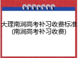 大理南涧高考补习收费标准(南涧高考补习收费)