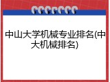 中山大学机械专业排名(中大机械排名)