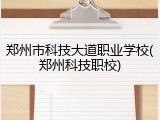 郑州市科技大道职业学校(郑州科技职校)
