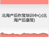北海产后恢复培训中心(北海产后康复)