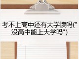 考不上高中还有大学读吗("没高中能上大学吗")