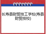 长寿县财贸技工学校(寿县财贸技校)