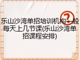 乐山沙湾单招培训机构一般每天上几节课(乐山沙湾单招课程安排)