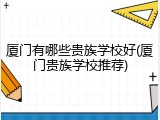 厦门有哪些贵族学校好(厦门贵族学校推荐)
