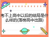 考不上高中以后的结局是什么样的(落榜高中出路)