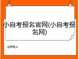 小自考报名官网(小自考报名网)