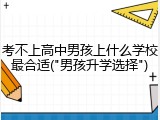 考不上高中男孩上什么学校最合适("男孩升学选择")