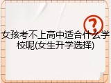 女孩考不上高中适合什么学校呢(女生升学选择)