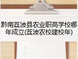 黔南荔波县农业职高学校哪年成立(荔波农校建校年)