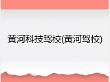 黄河科技驾校(黄河驾校)