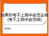 如果你考不上高中会怎么样(考不上高中会怎样)