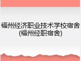 福州经济职业技术学校宿舍(福州经职宿舍)