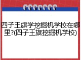 四子王旗学挖掘机学校在哪里?(四子王旗挖掘机学校)