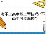考不上高中能上军校吗("不上高中可读军校")