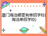厦门海沧哪里有单招学校(海沧单招学校)